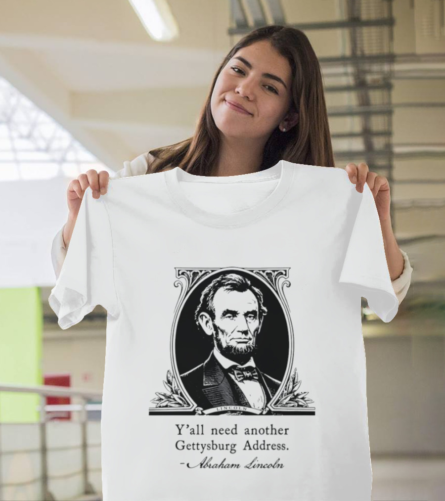 Abraham Lincoln Y'all Need Another Gettysburg Address T-Shirt