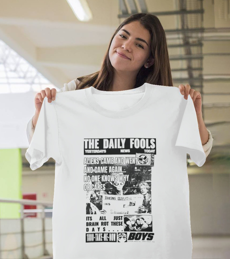The Daily Fools Aliens Came And Went No One Knows Why Yesterday's News Today's News T-Shirt