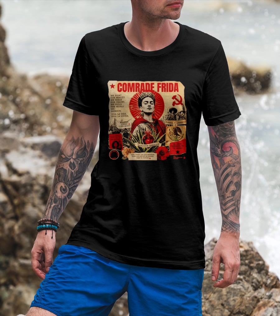 Comrade Frida Kahlo Corazón Rebelde We Paint Our Reality Mueres Libres Tierra Y Libertad T-Shirt