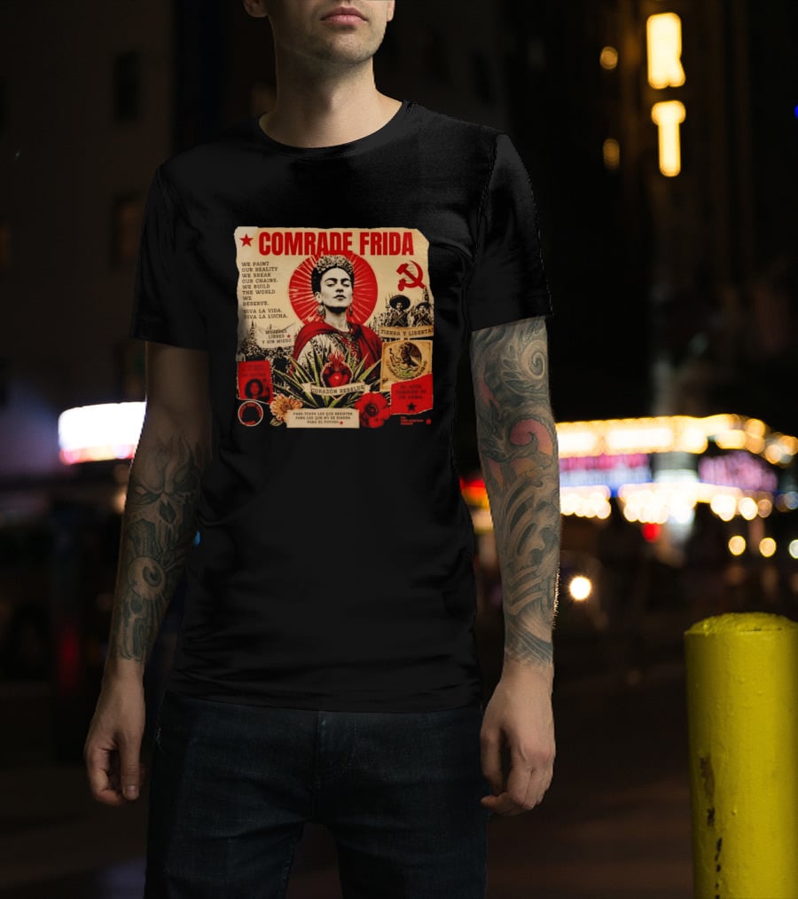 Comrade Frida Kahlo Corazón Rebelde We Paint Our Reality Mueres Libres Tierra Y Libertad T-Shirt