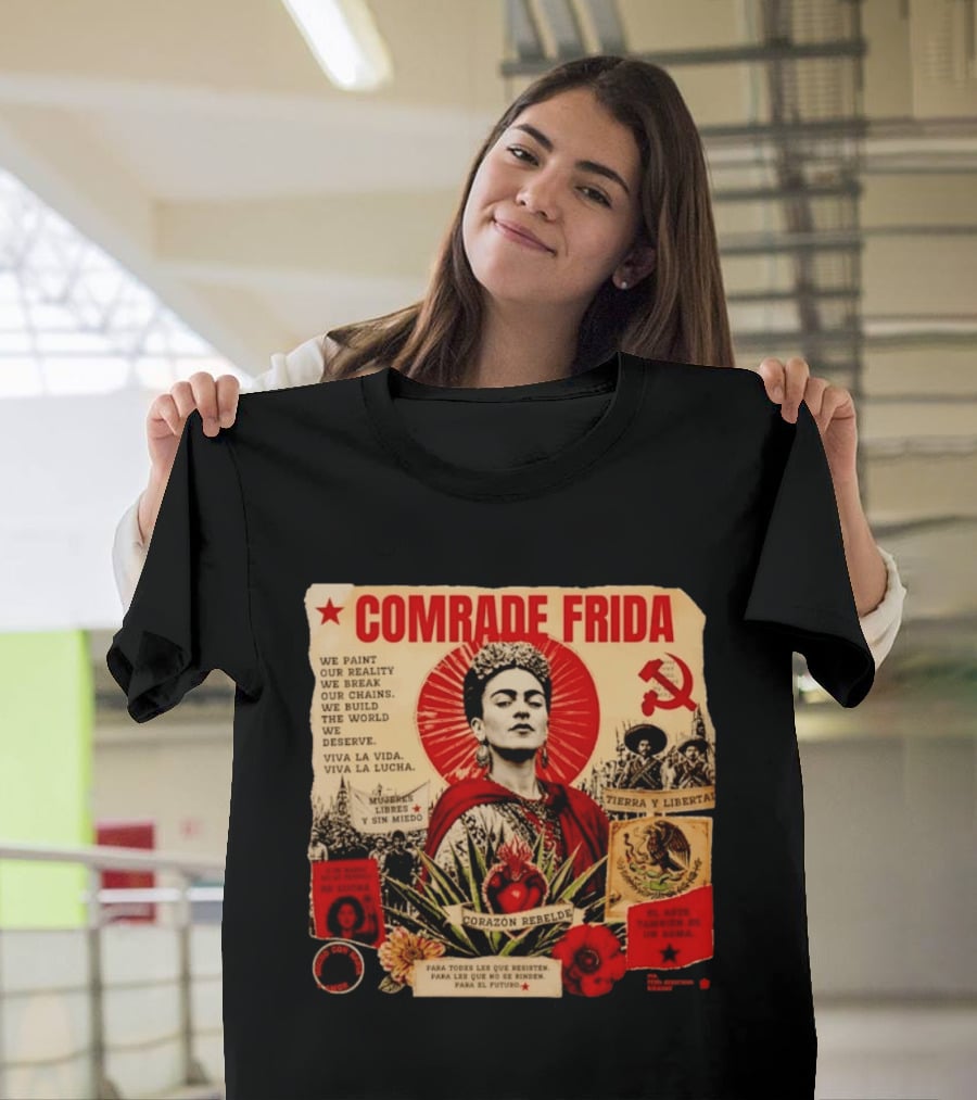 Comrade Frida Kahlo Corazón Rebelde We Paint Our Reality Mueres Libres Tierra Y Libertad T-Shirt