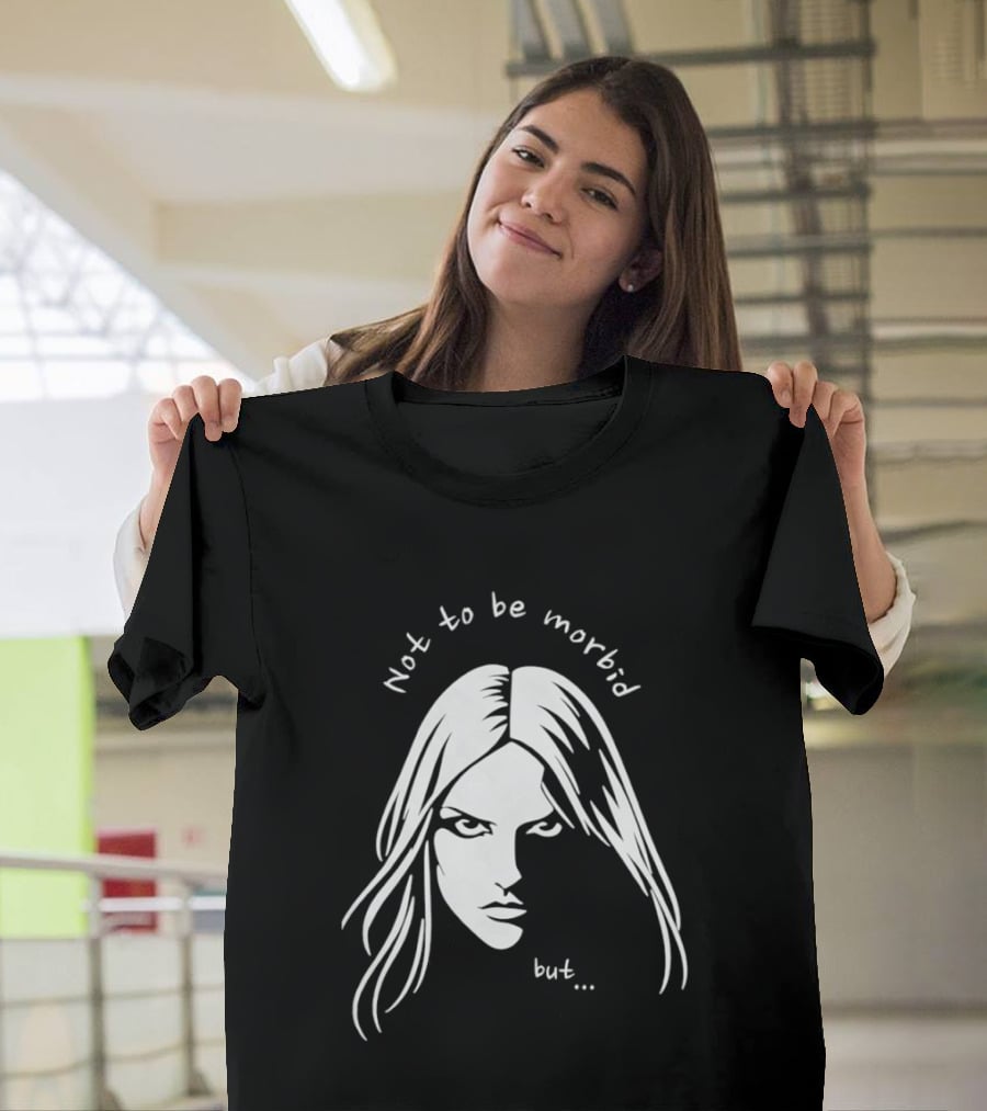 Not To Be Morbid But Gothic Moody Sarcastic Face T-Shirt
