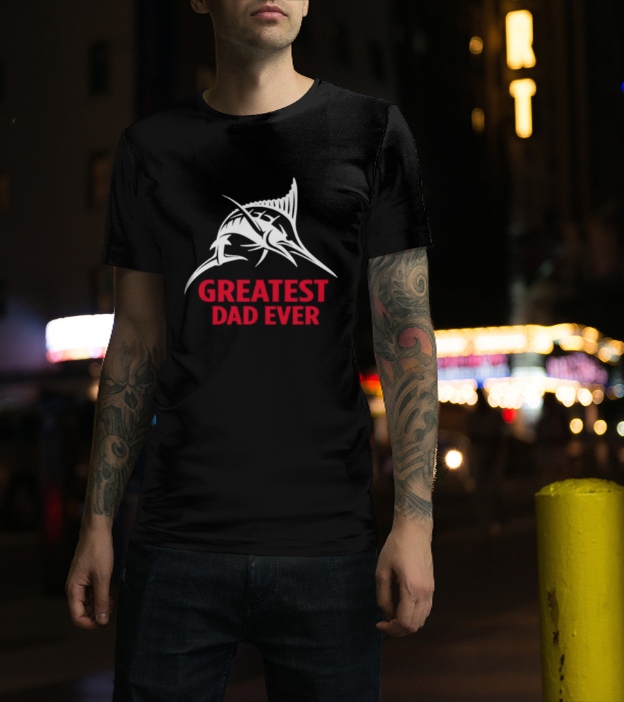 Greatest Dad Ever Marlin Fishing Father T-Shirt