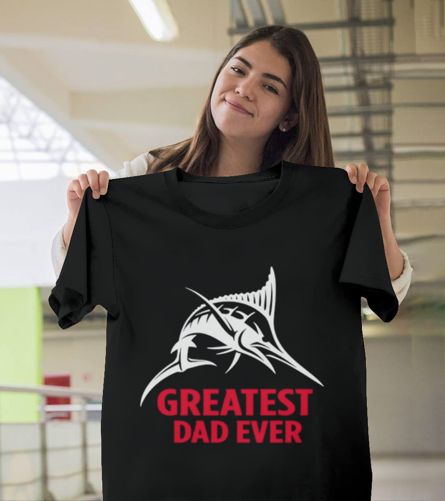 Greatest Dad Ever Marlin Fishing Father T-Shirt