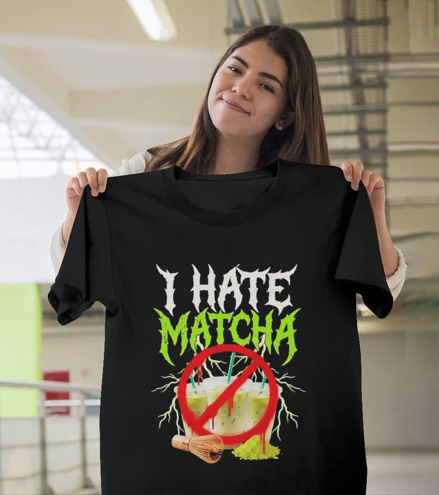 I Hate Matcha Metal Green Tea With Frappuccino Drink No T-Shirt
