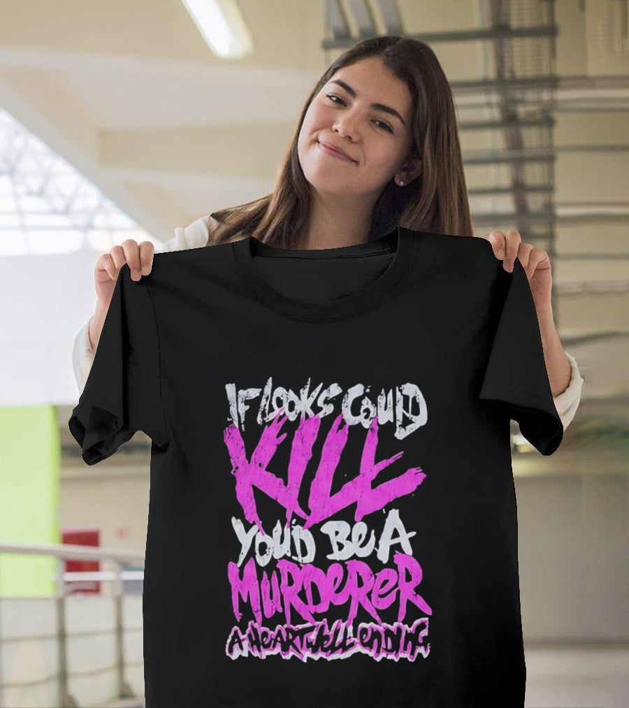 If Looks Could Kill You'd Be A Murderer A Heartwell Ending T-Shirt