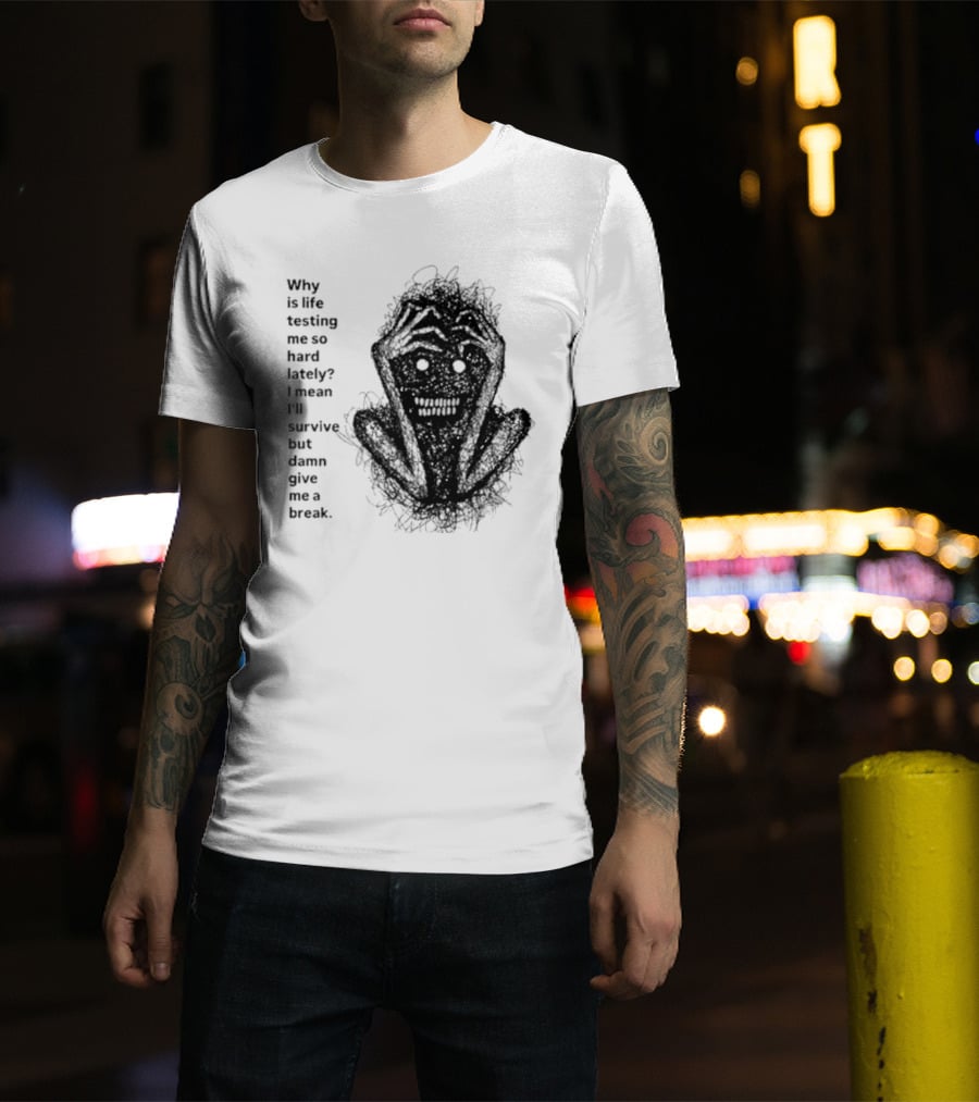 Why Is Life Testing Me So Hard Lately Give Me A Break T-Shirt