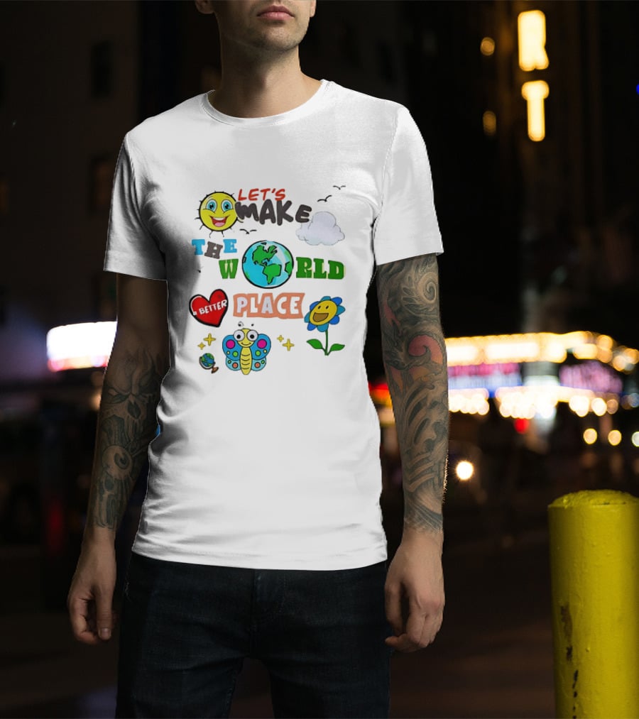 Let’s Make The World A Better Place Inspirational T-Shirt