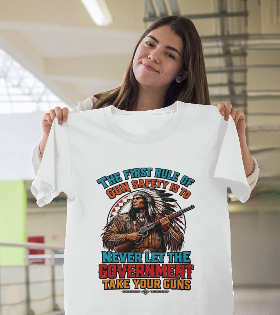 The First Rule Of Gun Safety Is To Never Let The Government Take Your Guns Native American Chief T-Shirt