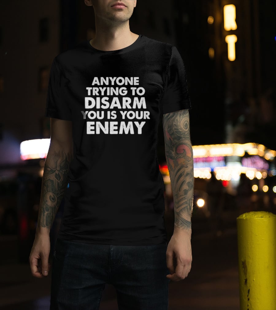 Anyone Trying To Disarm You Is Your Enemy Original T-Shirt