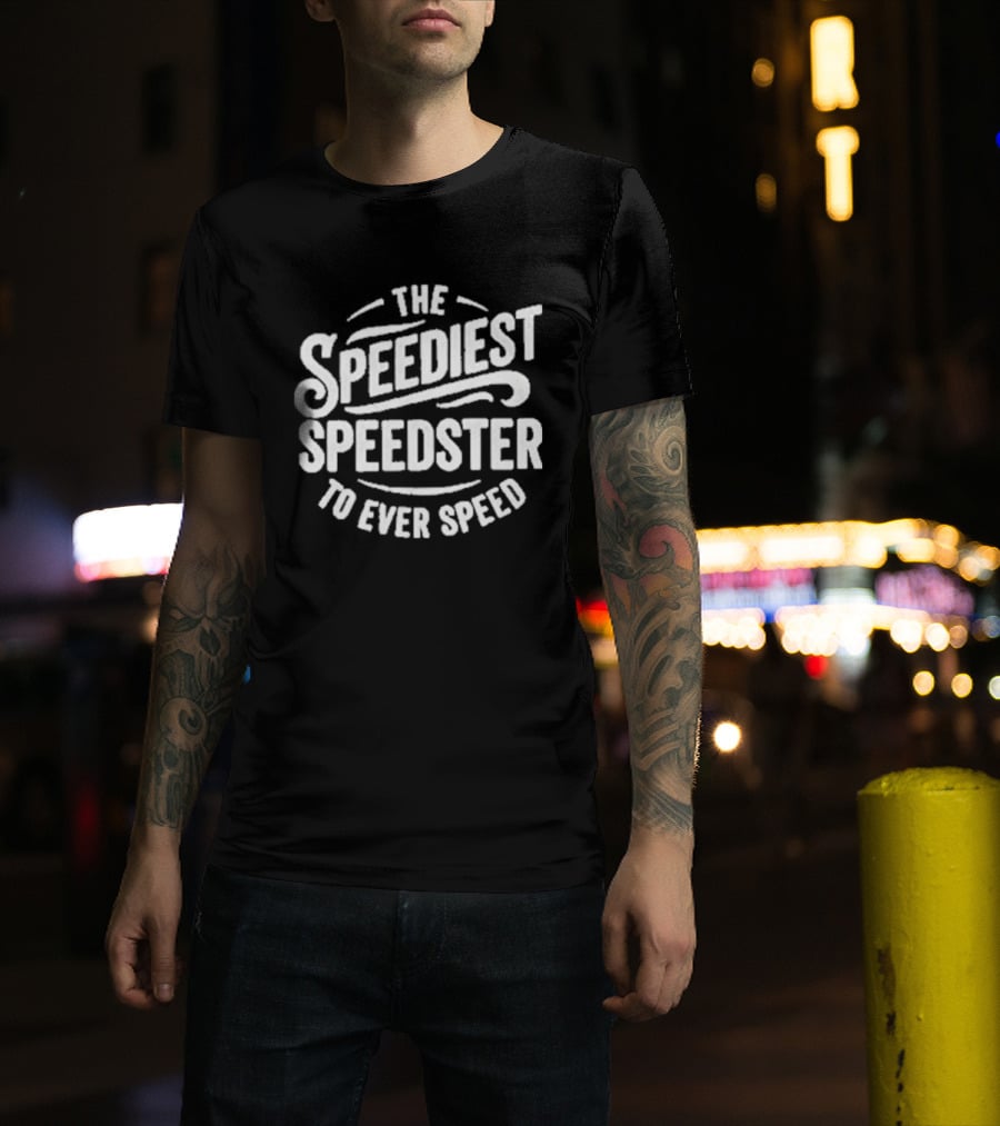 The Speediest Speedster To Ever Speed T-Shirt