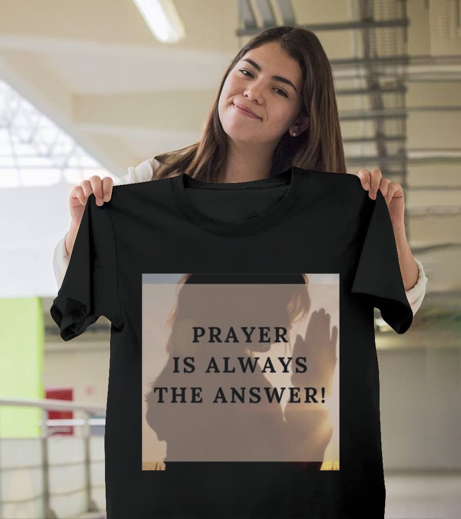 Prayer Is Always The Answer T-Shirt