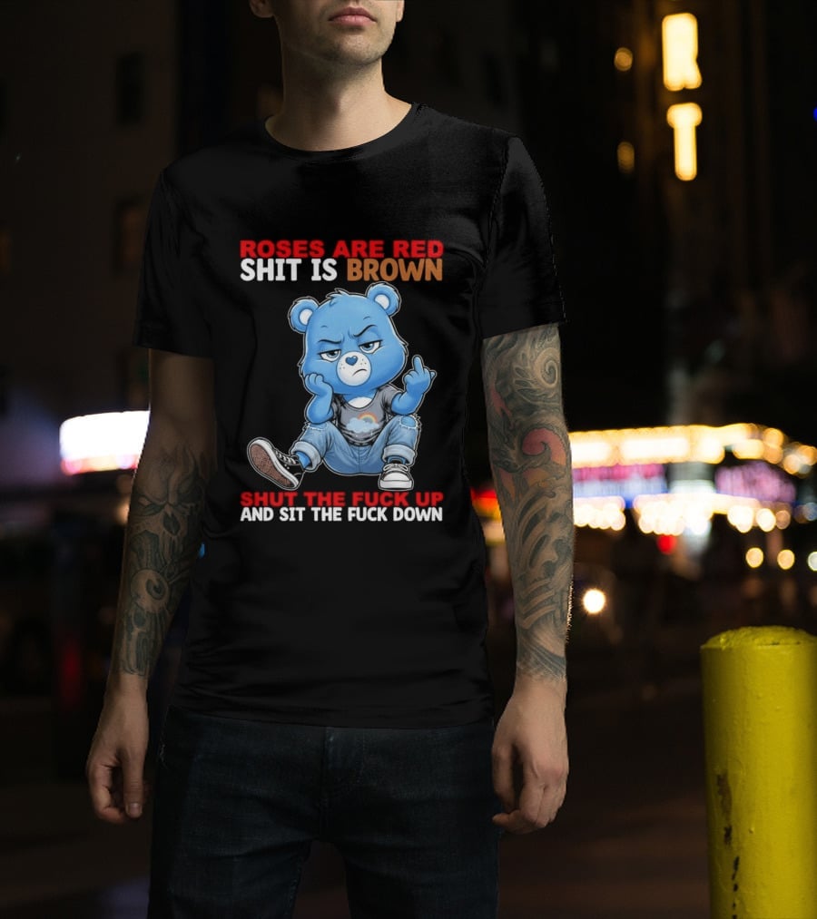 Roses Are Red Shit Is Brown Shut The Fuck Up And Sit The Fuck Down Grumpy Bear T-Shirt