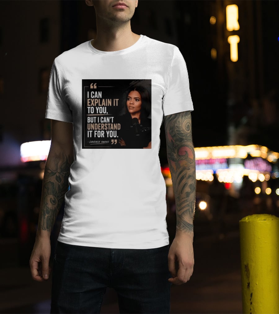 Candace Owens Quote I Can Explain It To You But I Can't Understand It For You T-Shirt