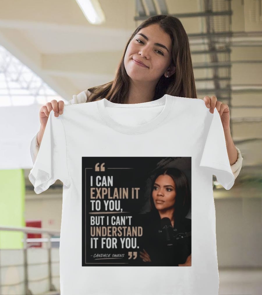 Candace Owens Quote I Can Explain It To You But I Can't Understand It For You T-Shirt