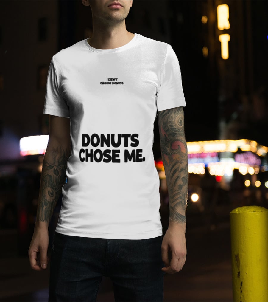 Superfresh Clothes Store I Didn't Choose Donuts Donuts Chose Me Street White T-Shirt