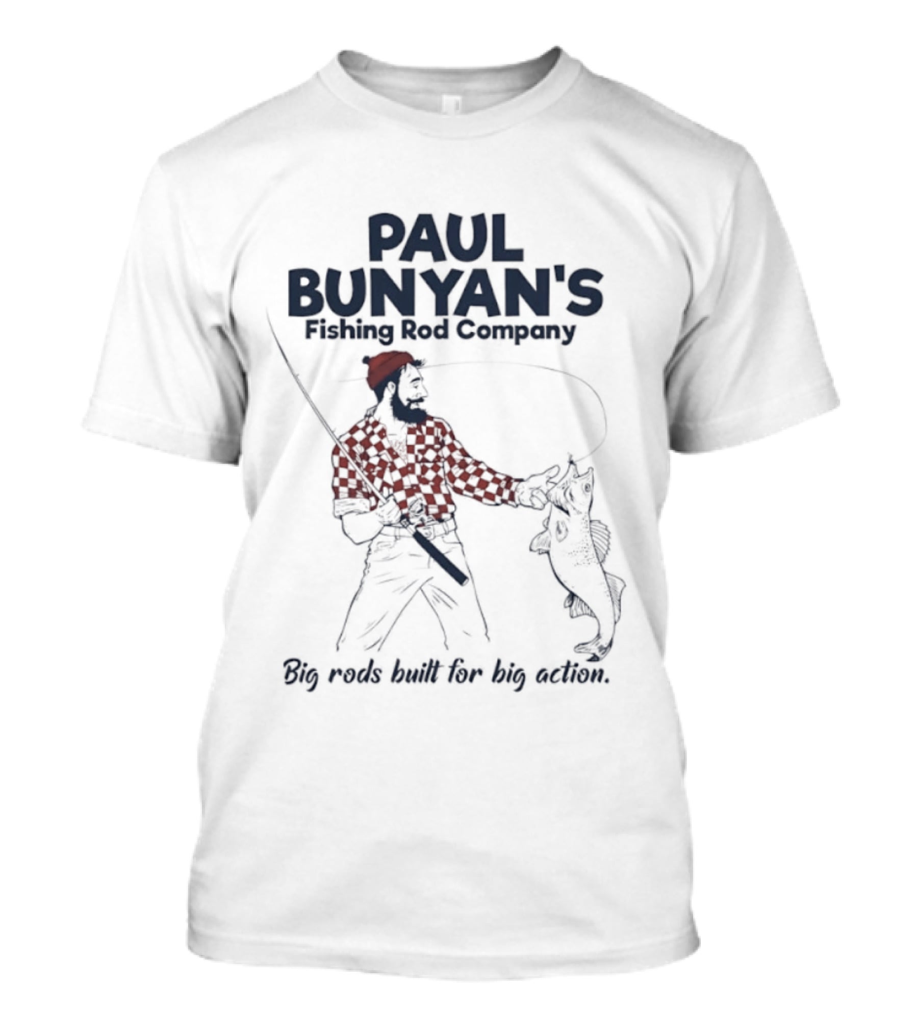 Paul Bunyan's Fishing Rod Company Big Rods Built For Big Action T-Shirt