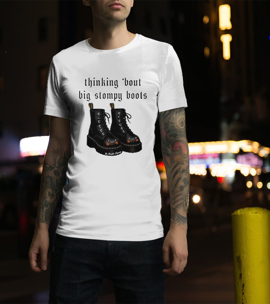 Thinking 'bout Big Stompy Boots Dr Poutin Express Cute Black Boots T-Shirt