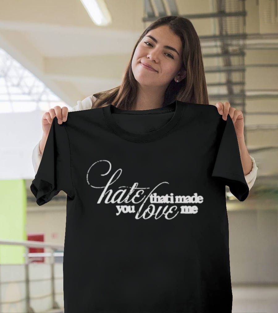Hate That I Made You Love Me Romantic T-Shirt