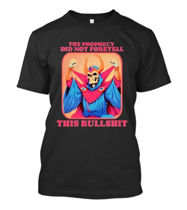 Skeletor The Prophecy Did Not Foretell This Bullshit Iconic Throwback Skeletor Expression T-Shirt