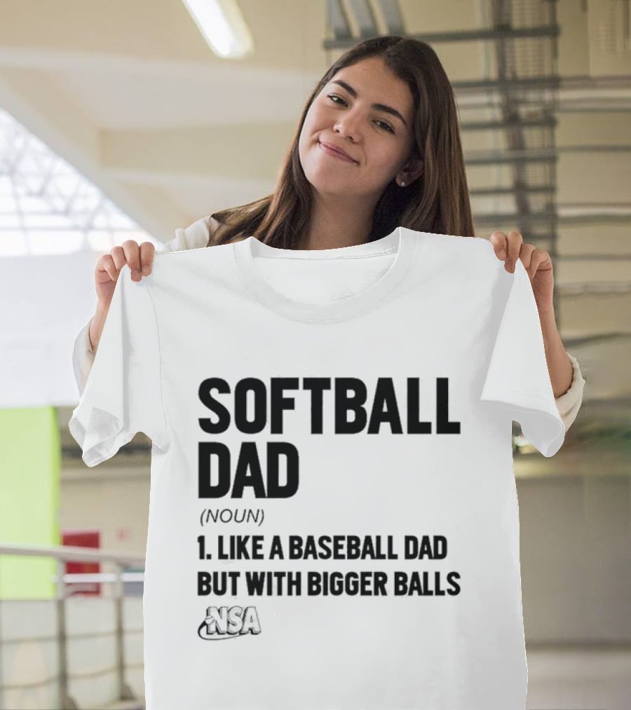 Softball Dad Noun Like A Baseball Dad But With Bigger Balls NSA T-Shirt