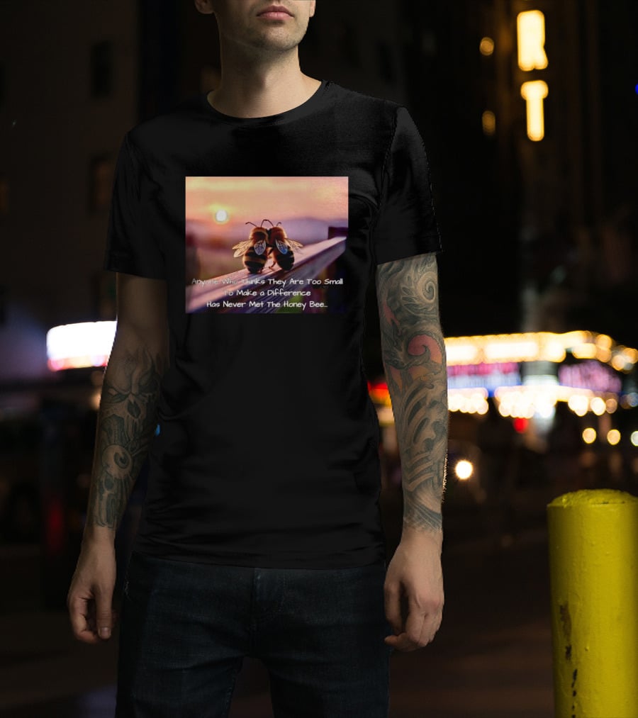 Anyone Who Thinks They Are Too Small To Make A Difference Has Never Met The Honey Bee Sunset T-Shirt