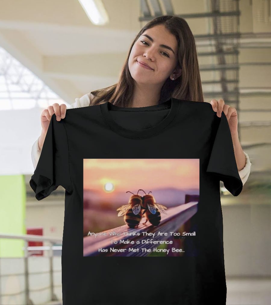 Anyone Who Thinks They Are Too Small To Make A Difference Has Never Met The Honey Bee Sunset T-Shirt
