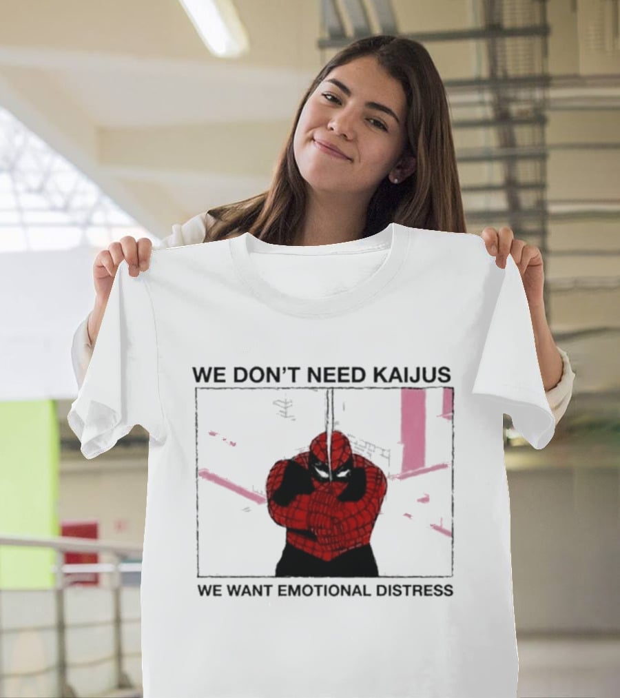 We Don't Need Kaijus We Want Emotional Distress Spiderman T-Shirt
