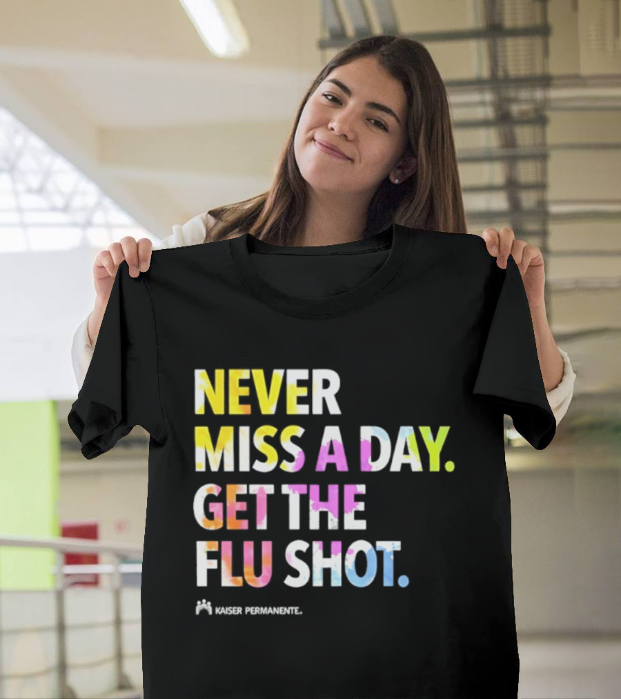 Never Miss A Day Get The Flu Shot Kaiser Permanente Flu Vaccination Reminder T-Shirt