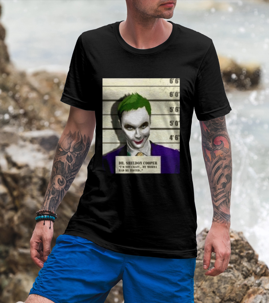Dr Sheldon Cooper Joker I'm Not Crazy My Momma Had Me Tested Shot T-Shirt