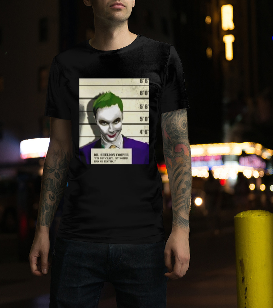 Dr Sheldon Cooper Joker I'm Not Crazy My Momma Had Me Tested Shot T-Shirt