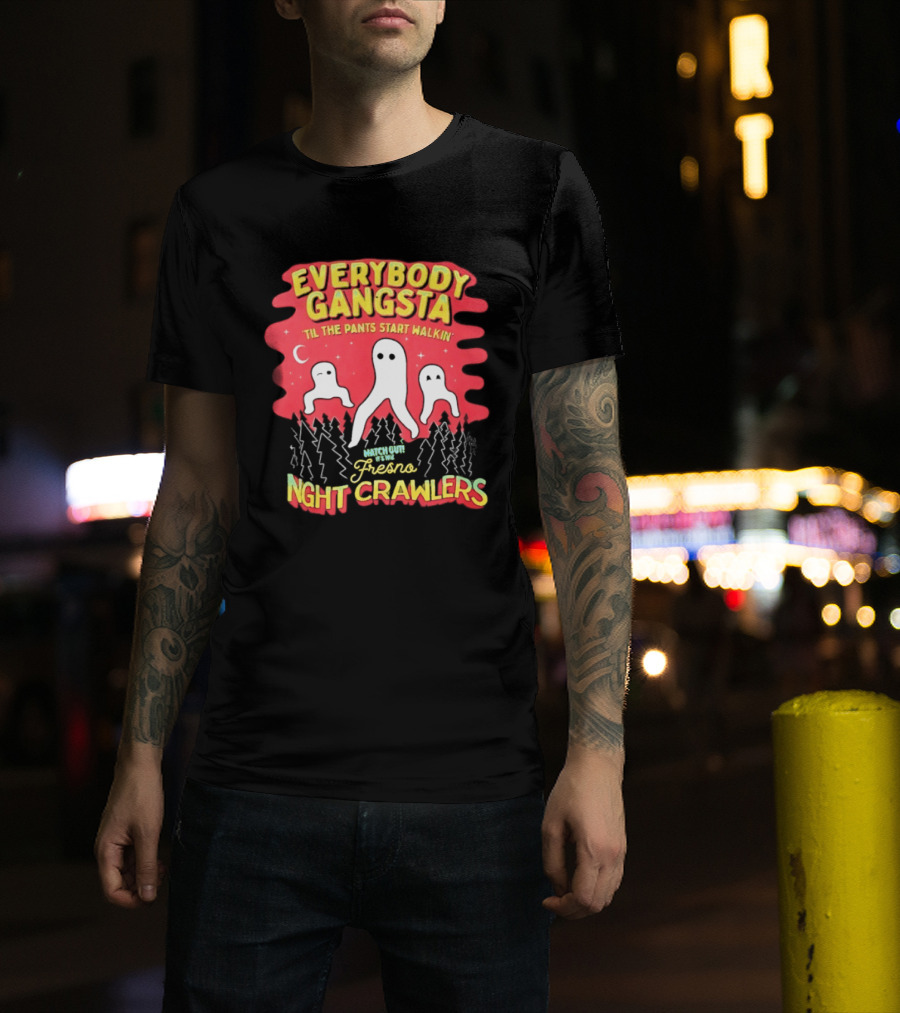 Everybody Gangsta ’til The Pants Start Walkin’ Fresno Night Crawlers T-Shirt