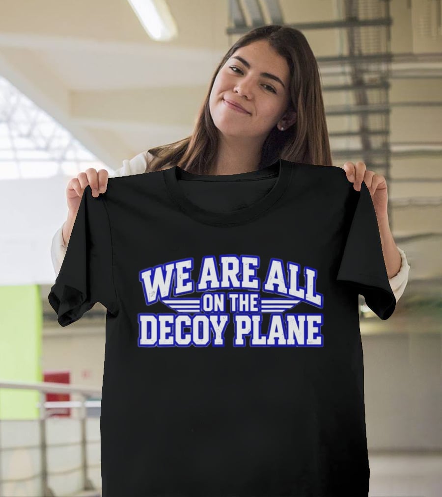 We Are All On The Decoy Plane T-Shirt