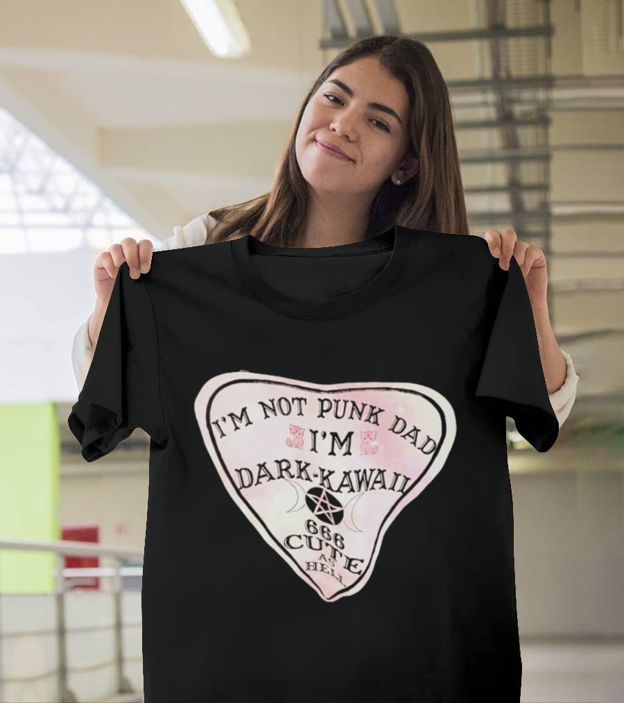 I'm Not Punk Dad I'm Dark Kawaii 666 Cute As Hell T-Shirt