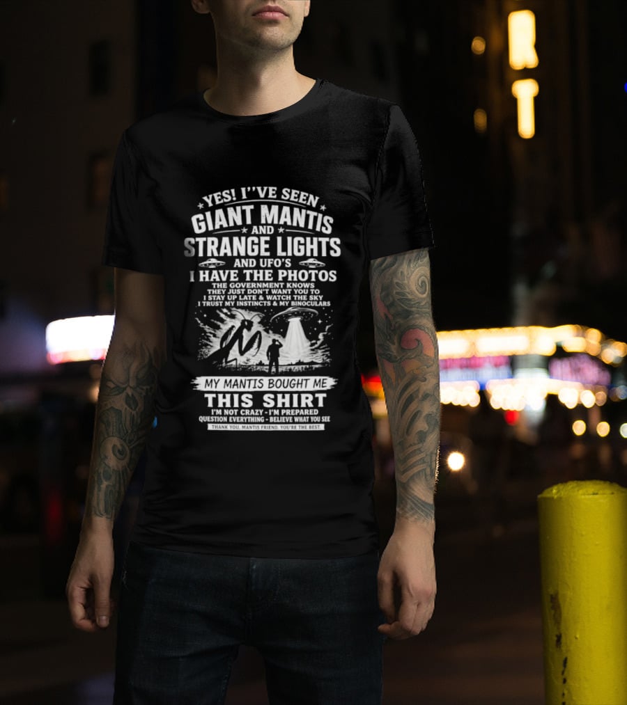 Yes I've Seen Giant Mantis Strange Lights UFOs I Have The Photos T-Shirt