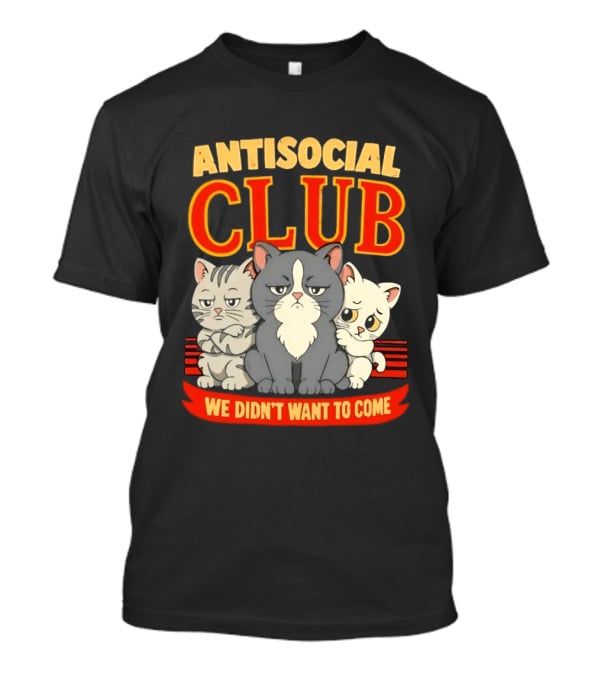 Antisocial Club We Didn't Want To Come Grumpy Cats T-Shirt