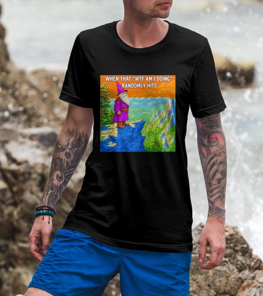 When That WTF Am I Doing Randomly Hits Wizard On Cliff T-Shirt