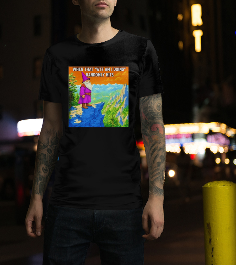 When That WTF Am I Doing Randomly Hits Wizard On Cliff T-Shirt