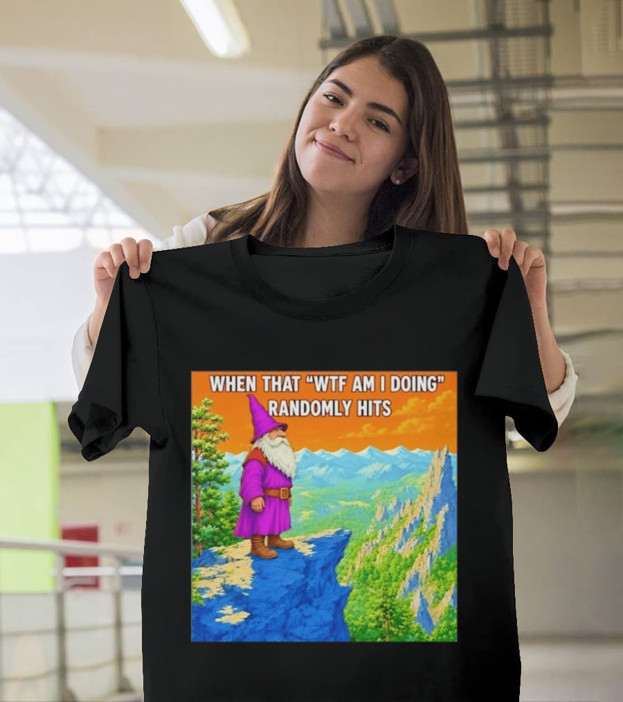 When That WTF Am I Doing Randomly Hits Wizard On Cliff T-Shirt