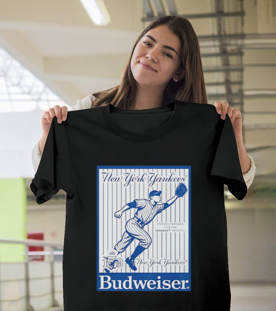 New York Yankees 150th Anniversary Budweiser Proudly Brewed For The Yankees Faithful T-Shirt