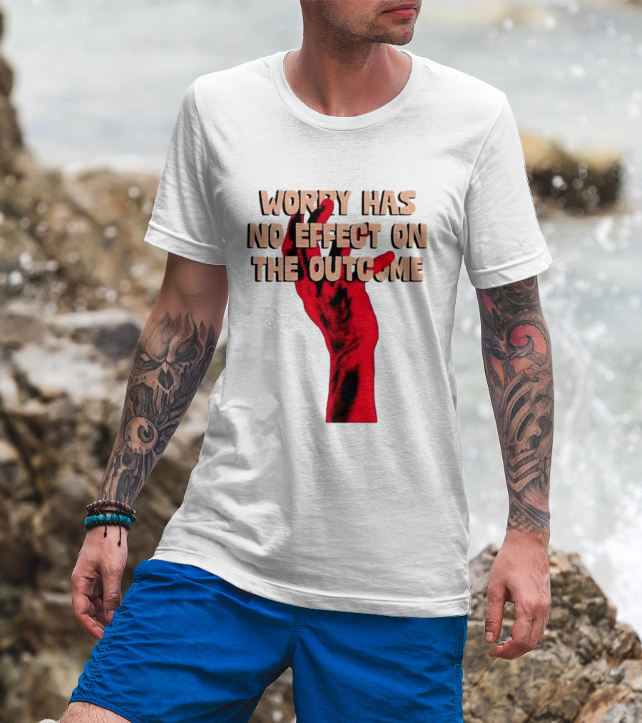Worry Has No Effect On The Outcome Red Hand Motivation T-Shirt