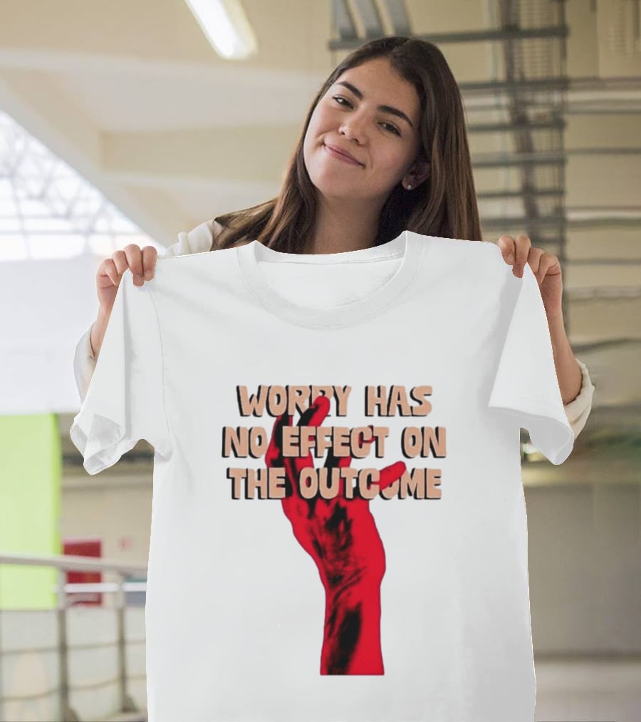 Worry Has No Effect On The Outcome Red Hand Motivation T-Shirt
