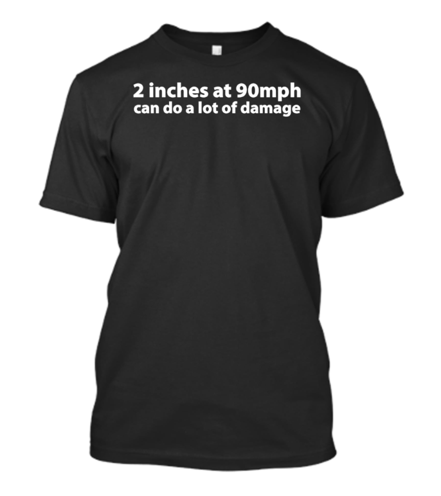 2 Inches At 90mph Can Do A Lot Of Damage T-Shirt