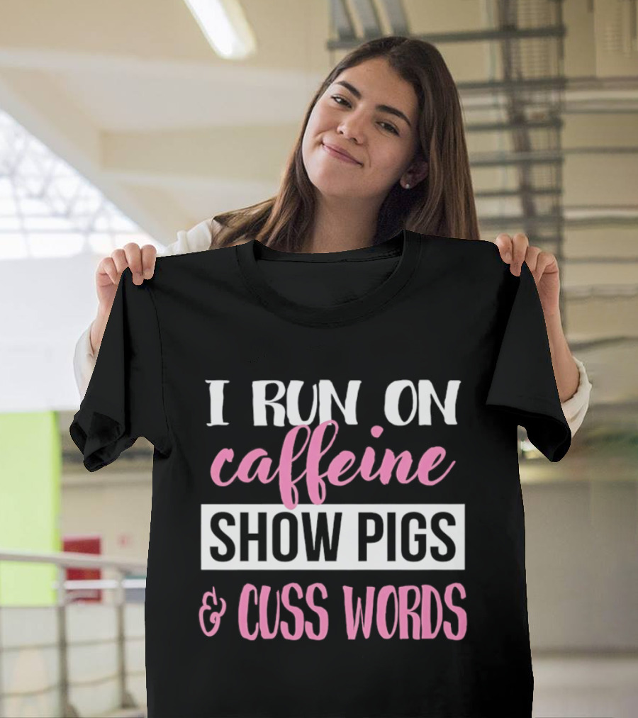 I Run On Caffeine Show Pigs And Cuss Words T-Shirt