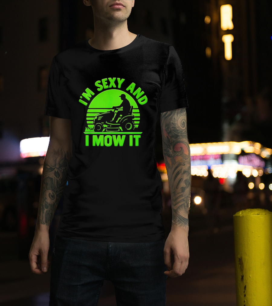 I'm Sexy And I Mow It Lawn Mower Gardening Humor T-Shirt