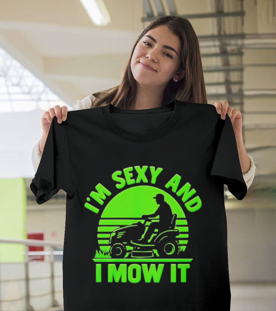 I'm Sexy And I Mow It Lawn Mower Gardening Humor T-Shirt