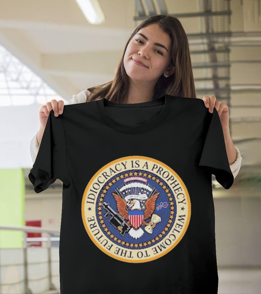 Idiocracy Is A Prophecy Welcome To The Future Camacho Presidential Seal T-Shirt