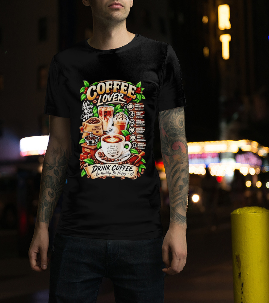 Coffee Lover Life Begins After Coffee Drink Coffee Be Healthy Be Happy Boosts Brain Function Increases Energy Levels Good Ideas Start With Coffee T-Shirt