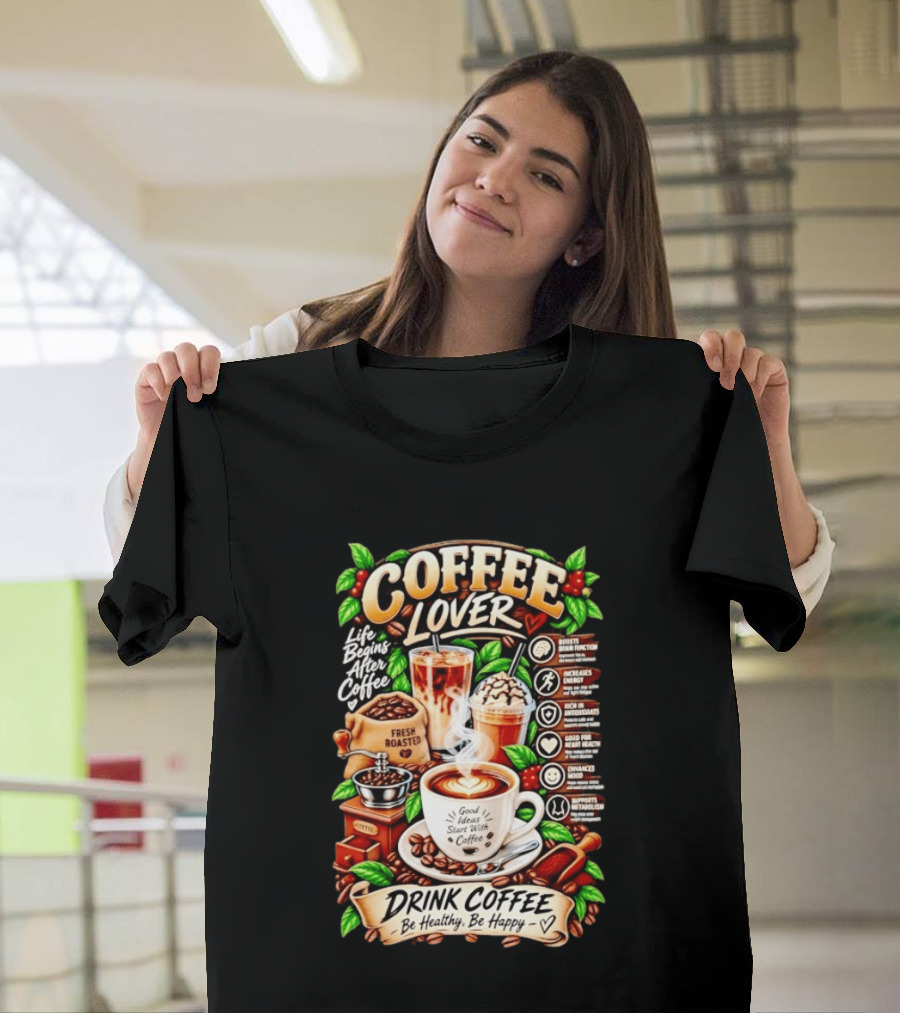 Coffee Lover Life Begins After Coffee Drink Coffee Be Healthy Be Happy Boosts Brain Function Increases Energy Levels Good Ideas Start With Coffee T-Shirt