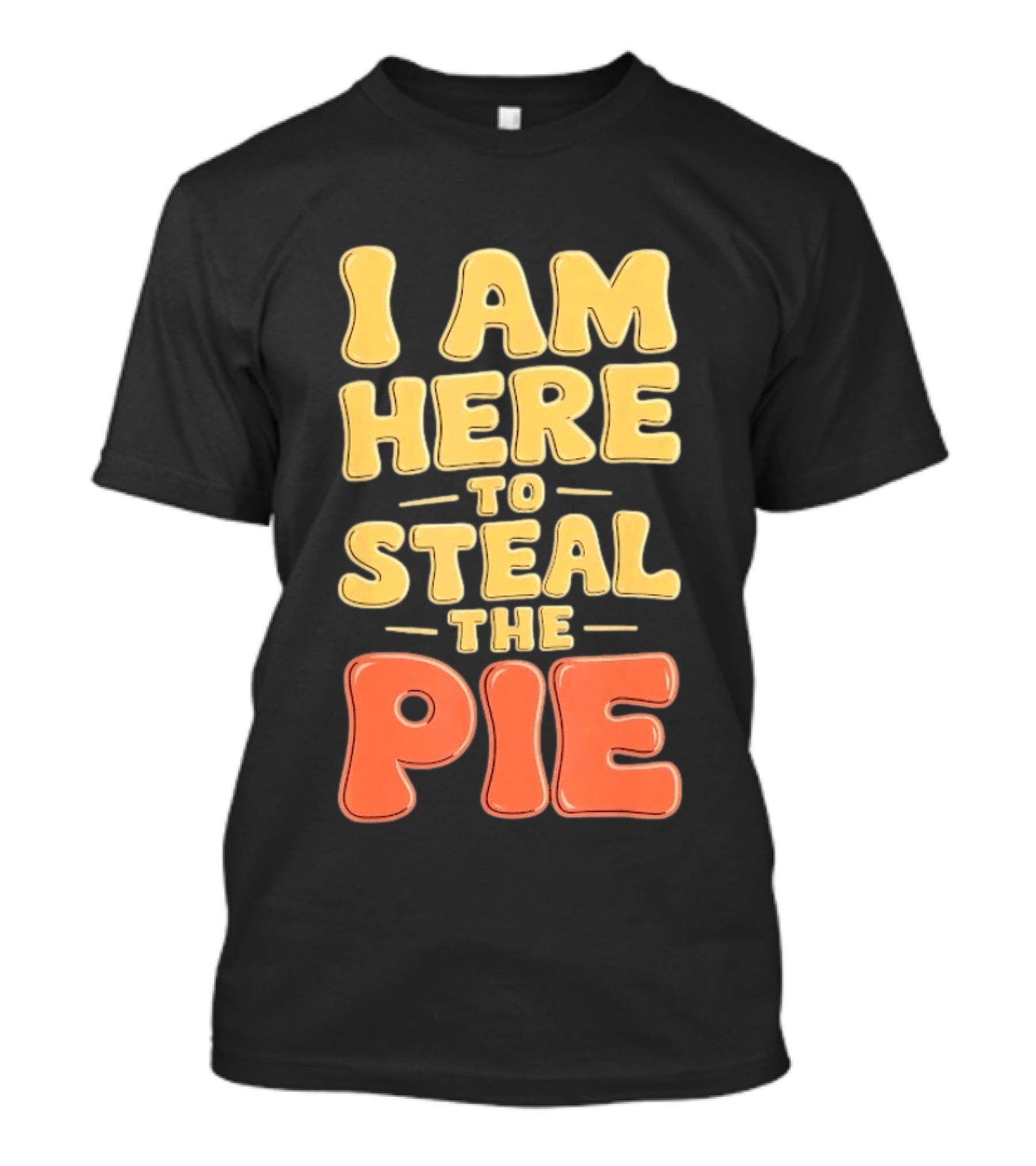 I Am Here To Steal The Pie T-Shirt